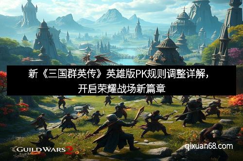 新《三国群英传》英雄版PK规则调整详解，开启荣耀战场新篇章