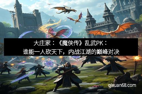 大庄家：《魔侠传》乱武PK：谁能一人砍天下，内战江湖的巅峰对决
